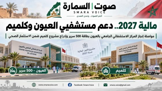 مشروع قانون مالية 2027.. مواصلة إنجاز المركز الاستشفائي الجامعي بالعيون ودعم مشروع المركز الاستشفائي بكلميم